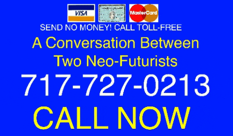 A CONVERSATION BETWEEN TWO NEO-FUTURISTS. 717-727-0212. CALL NOW.